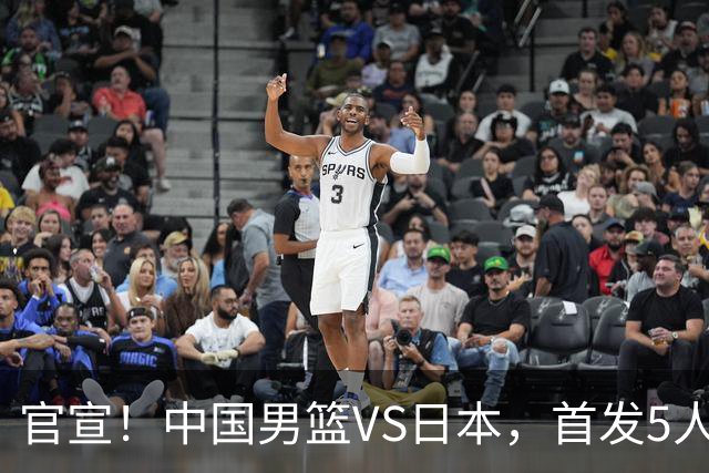 官宣！中国男篮VS日本，首发5人出炉！2大前锋李弘权、赵嘉义复出